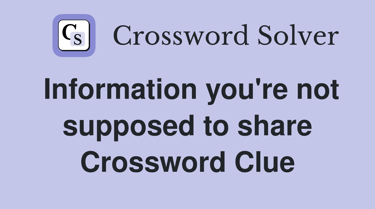 Information you're not supposed to share Crossword Clue