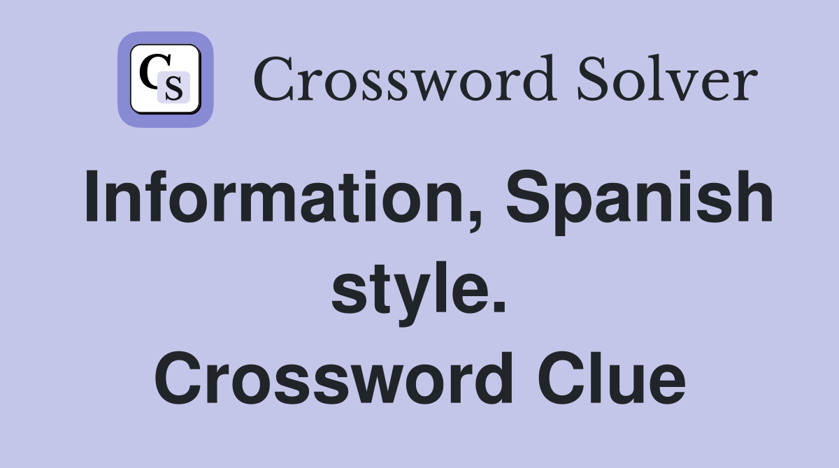 Information, Spanish style. Crossword Clue