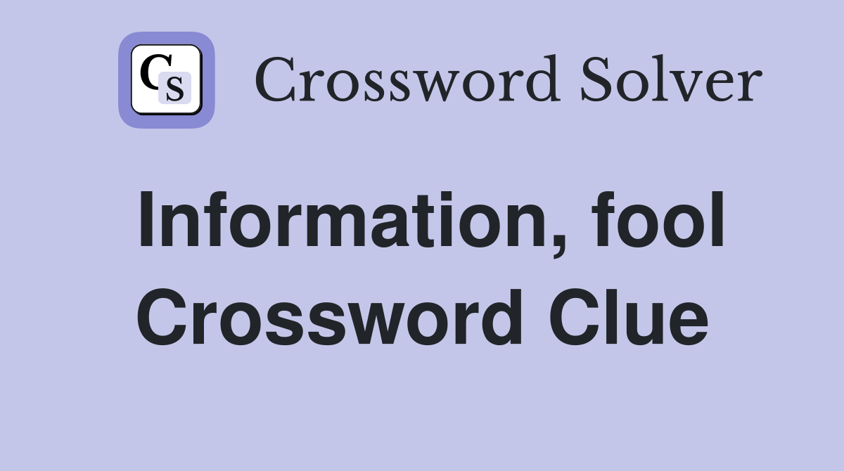 Information, fool Crossword Clue