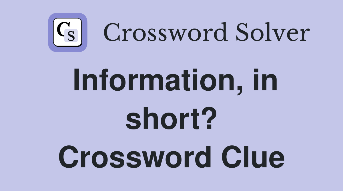 Information, in short? Crossword Clue