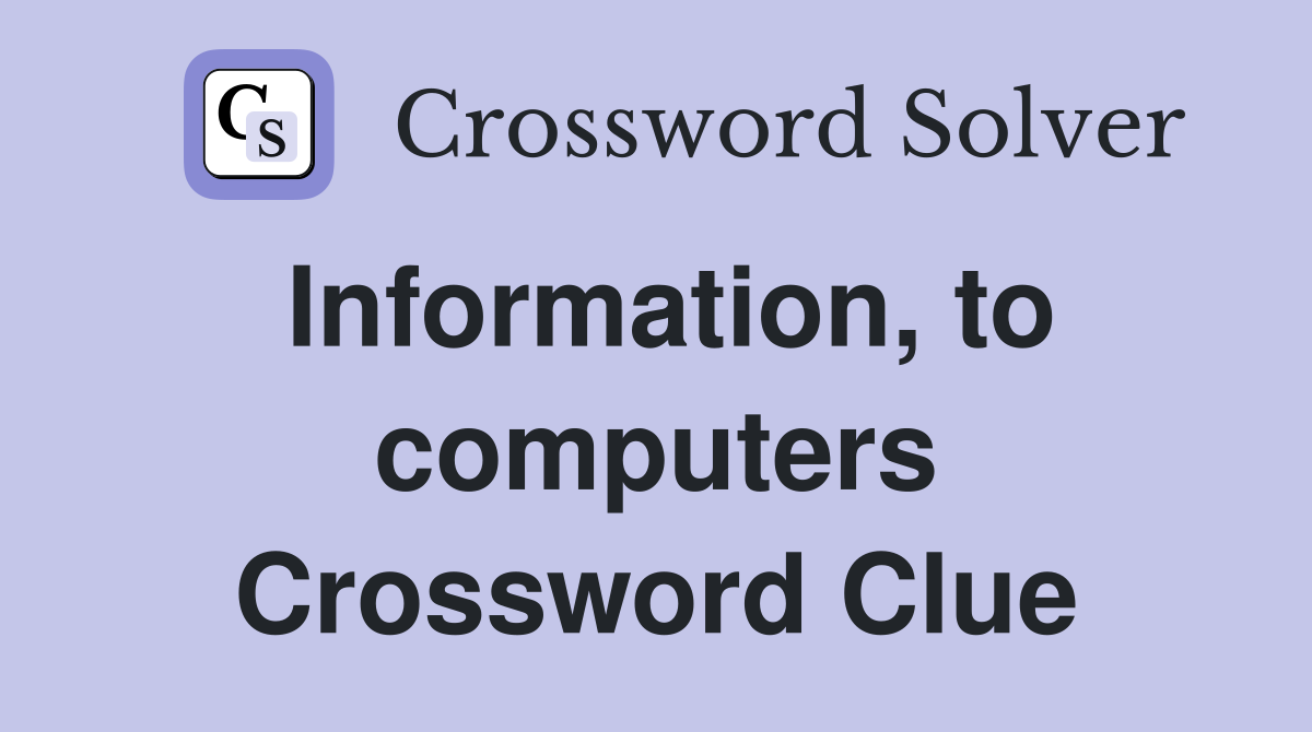 Information, to computers Crossword Clue