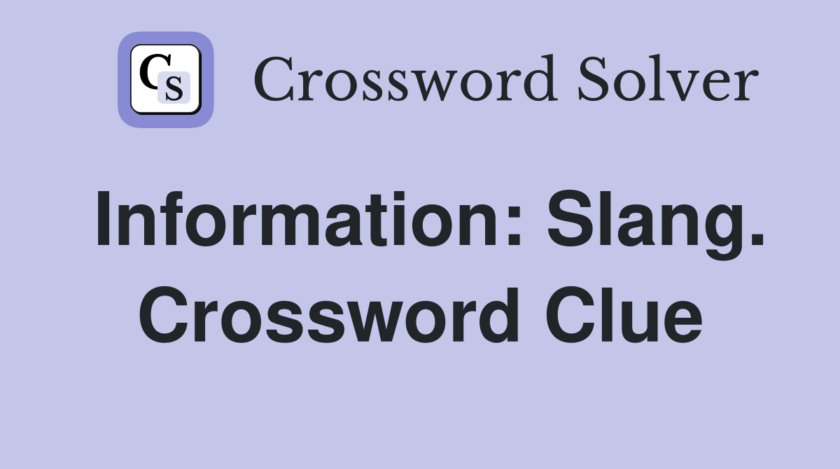 Information: Slang. Crossword Clue