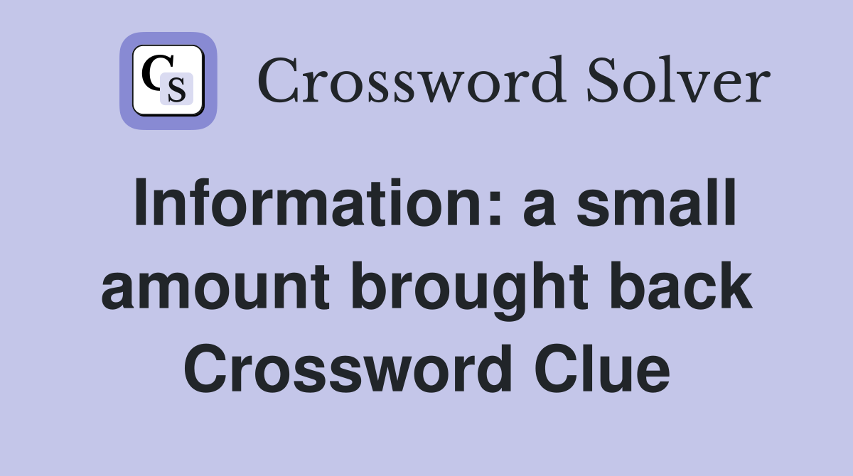 Information: a small amount brought back Crossword Clue