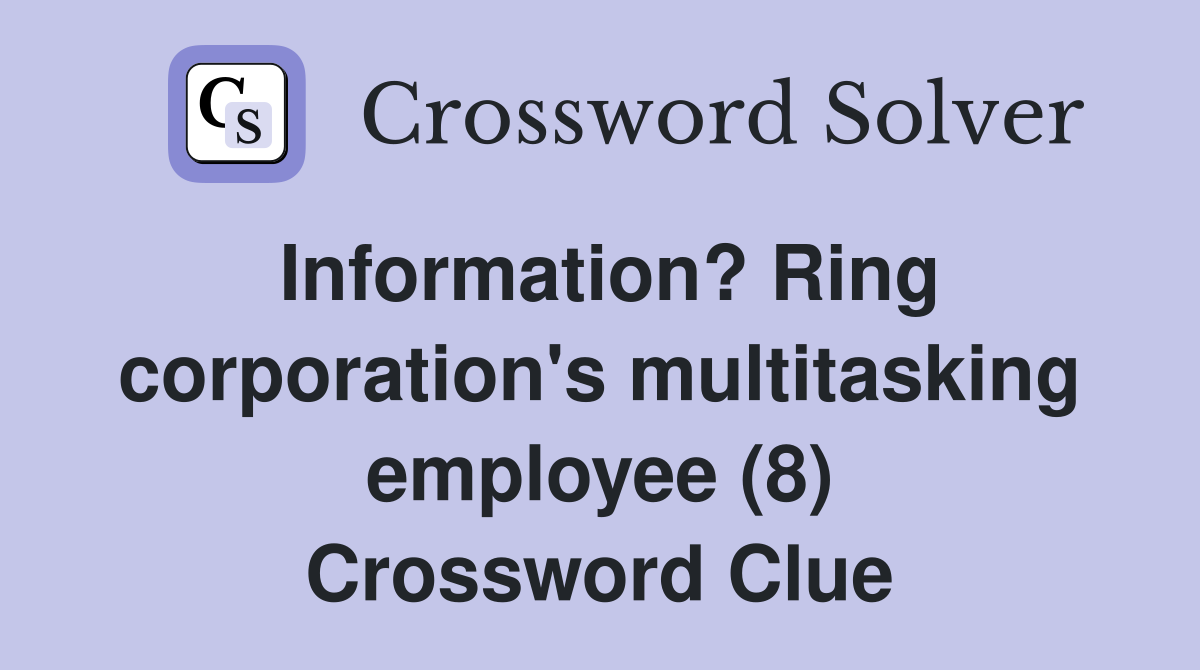 Information? Ring corporation's multitasking employee (8) Crossword Clue