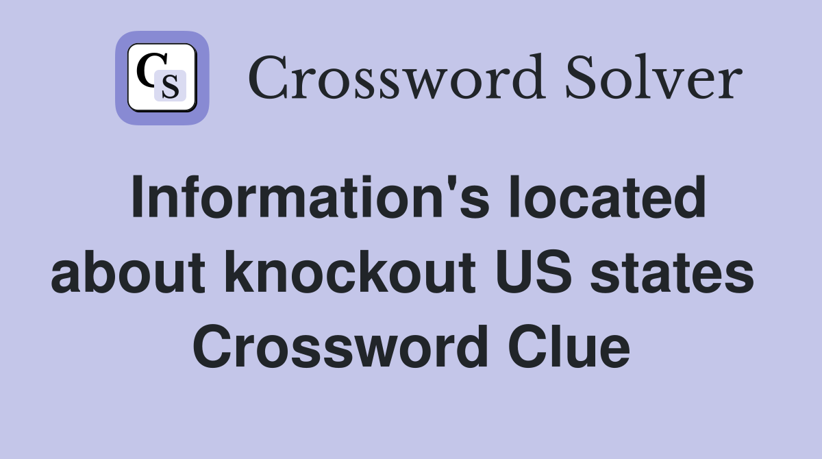 Information's located about knockout US states  Crossword Clue