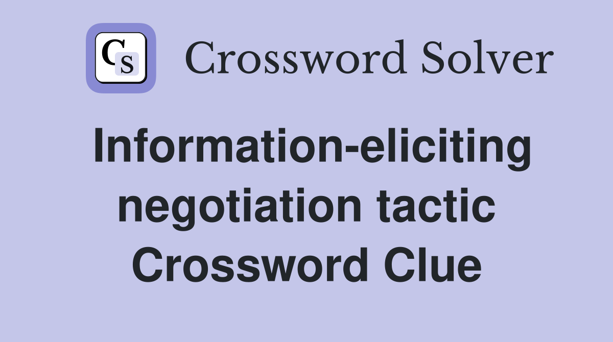 Information-eliciting negotiation tactic Crossword Clue