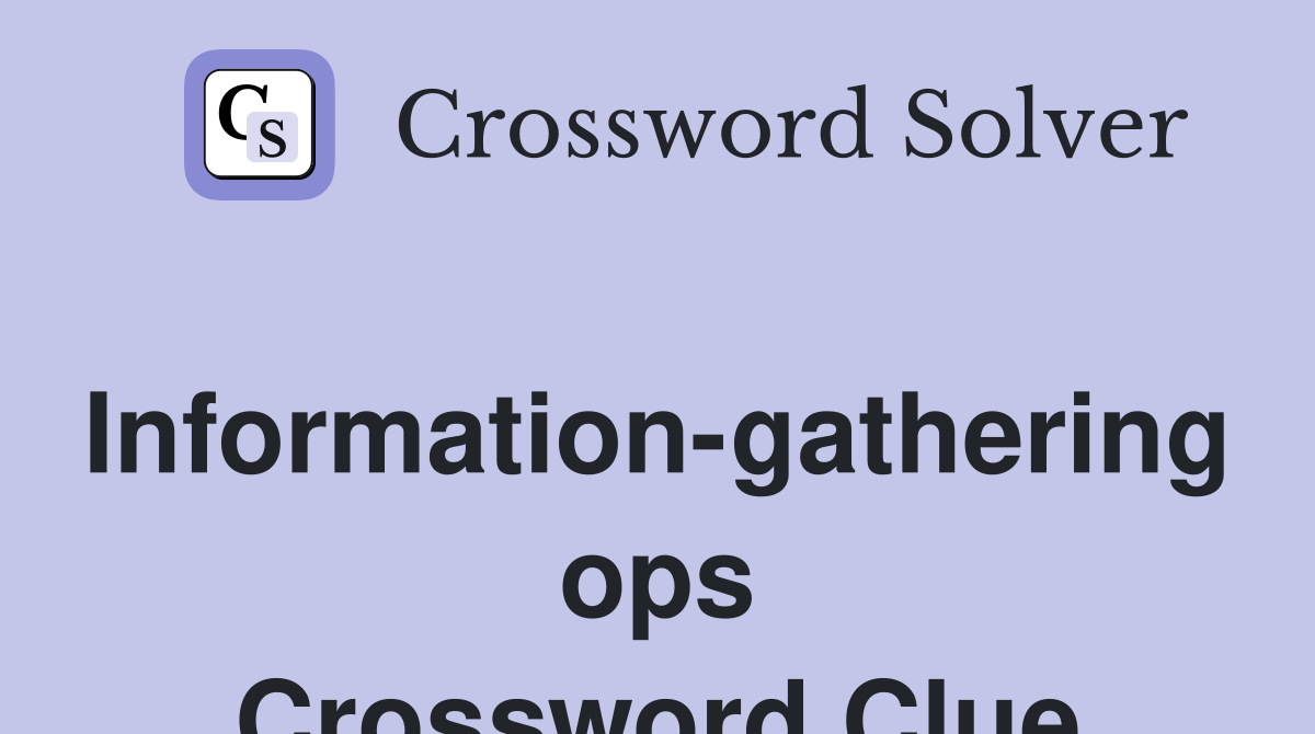 Information-gathering ops Crossword Clue