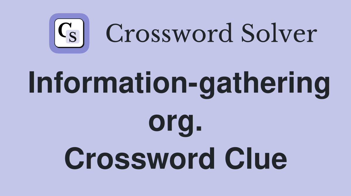 Information-gathering org. Crossword Clue