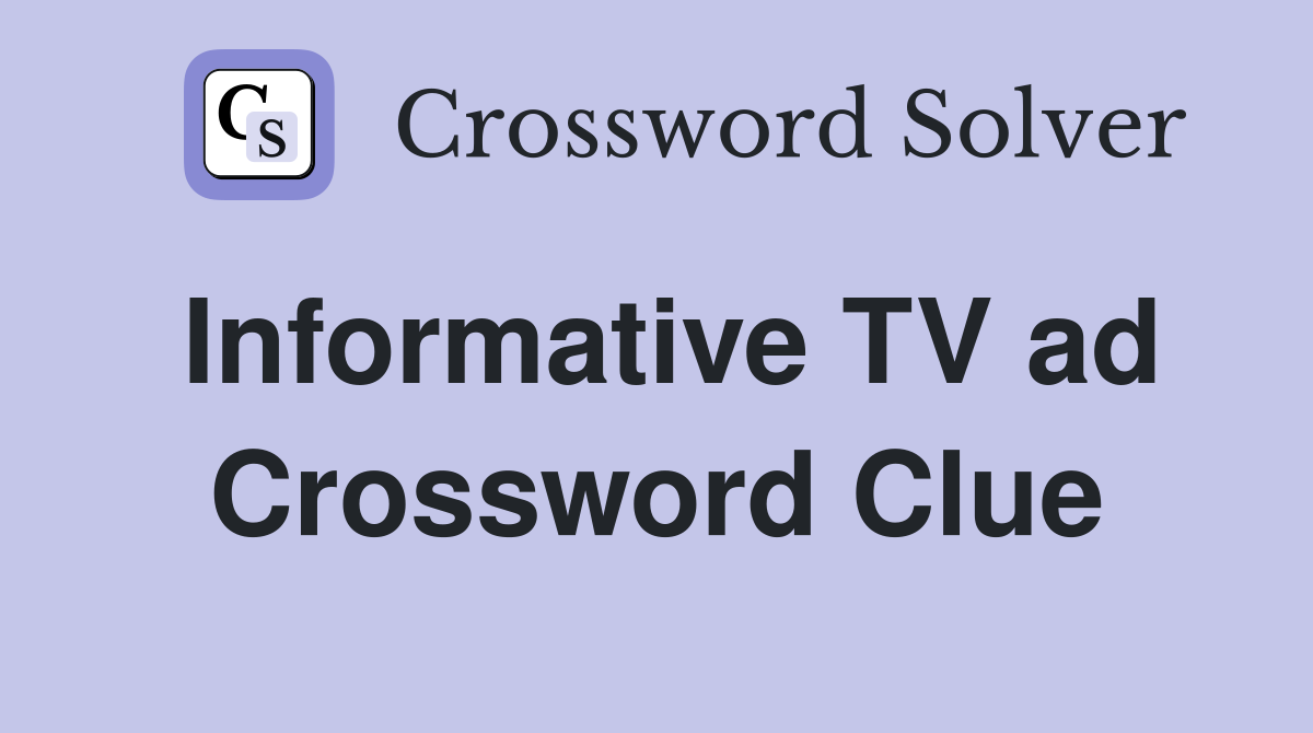 Informative TV ad Crossword Clue