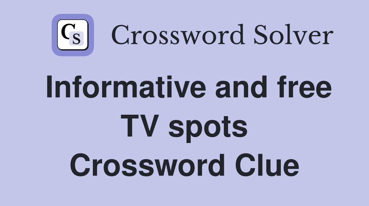 Informative and free TV spots Crossword Clue