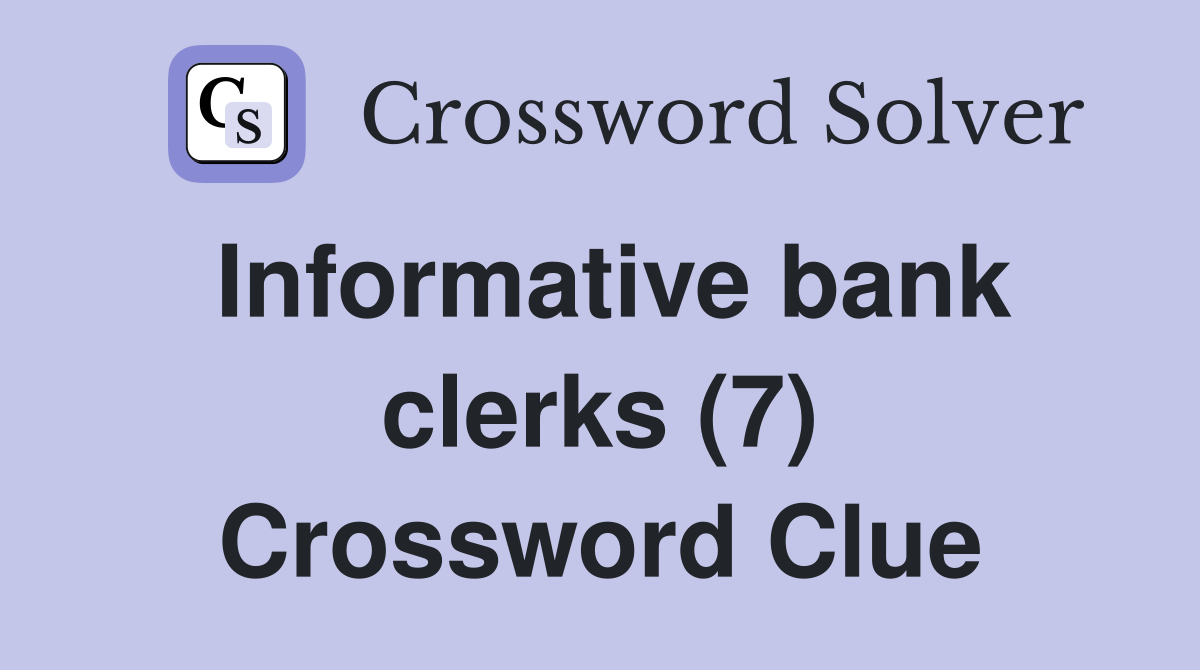 Informative bank clerks (7) Crossword Clue