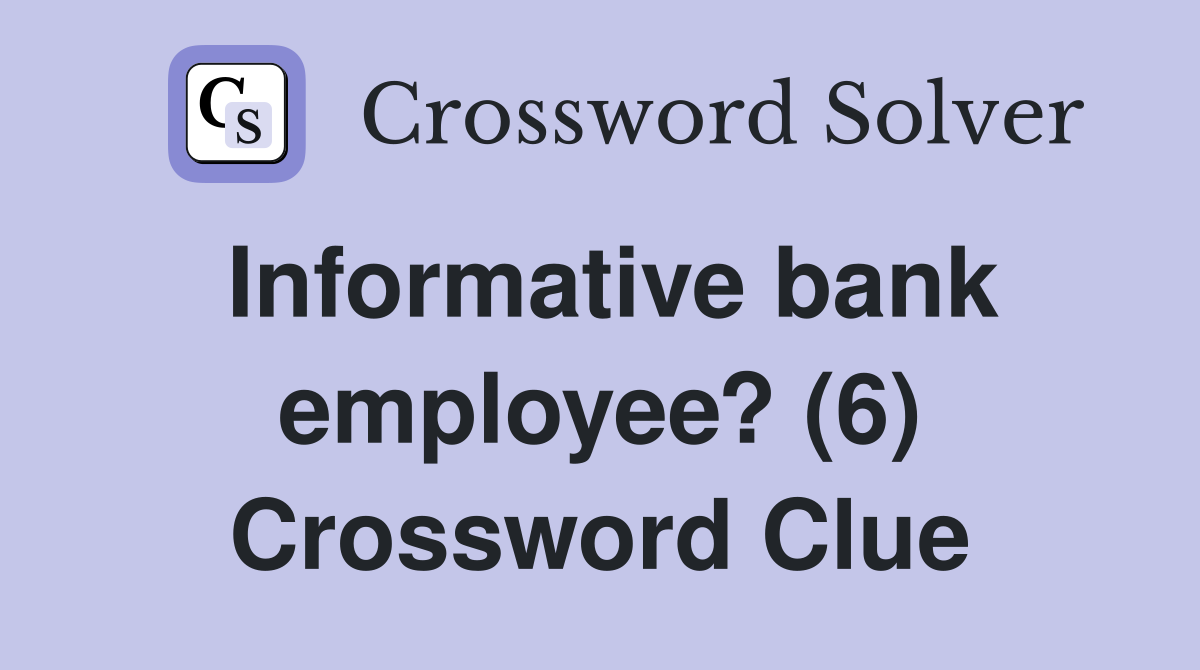 Informative bank employee? (6) Crossword Clue