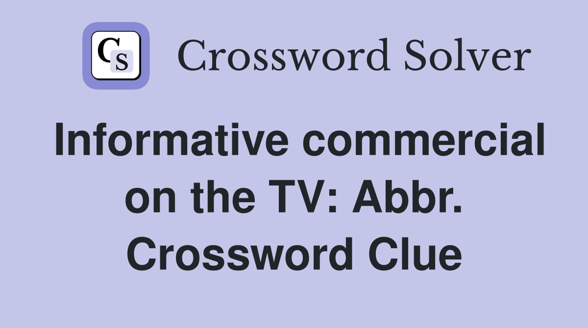 Informative commercial on the TV: Abbr. Crossword Clue
