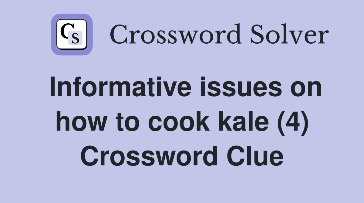 Informative issues on how to cook kale (4) Crossword Clue
