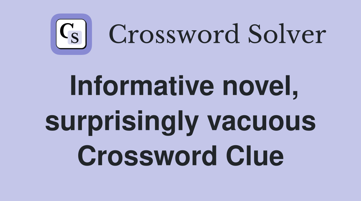 Informative novel, surprisingly vacuous Crossword Clue