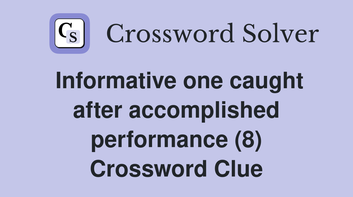 Informative one caught after accomplished performance (8) Crossword Clue