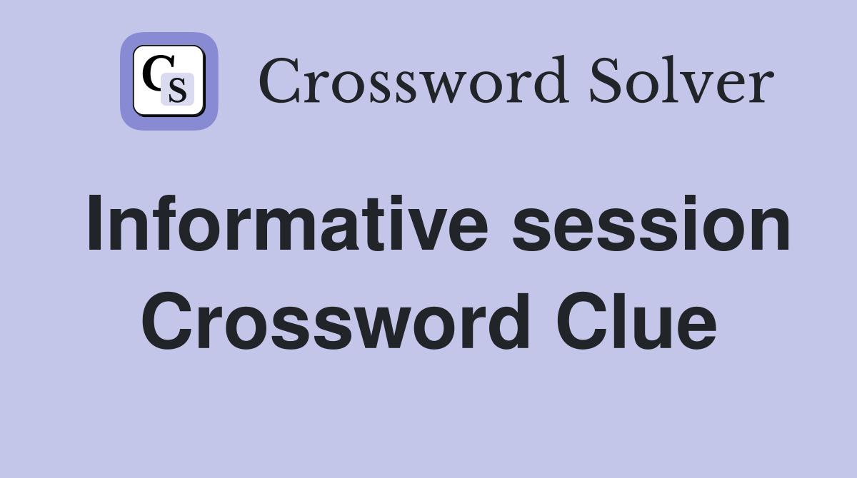 Informative session Crossword Clue