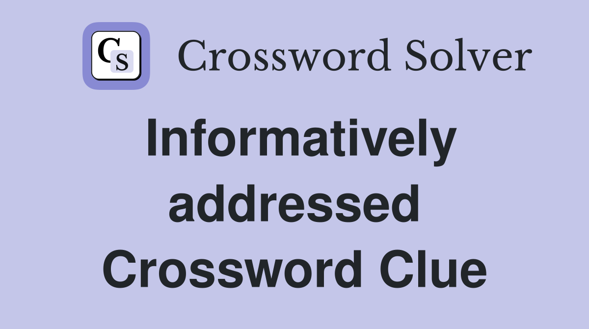 Informatively addressed Crossword Clue