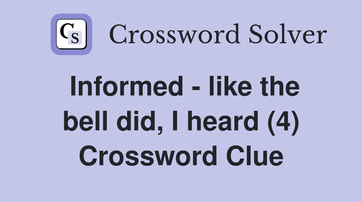 Informed - like the bell did, I heard (4) Crossword Clue