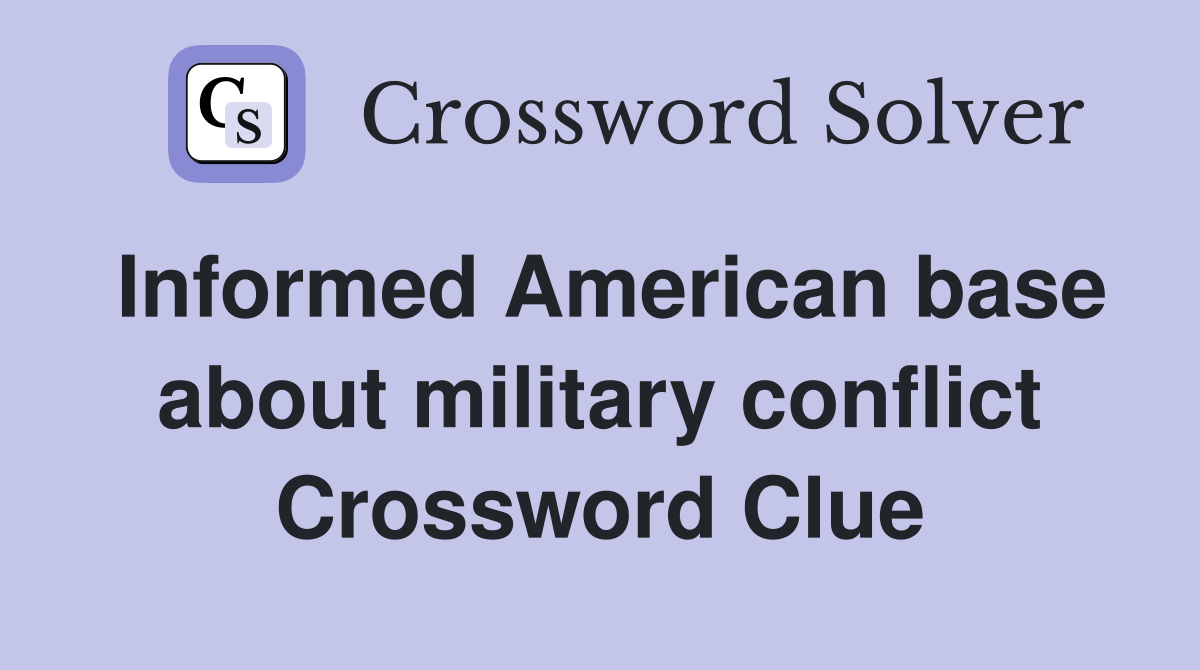 Informed American base about military conflict Crossword Clue