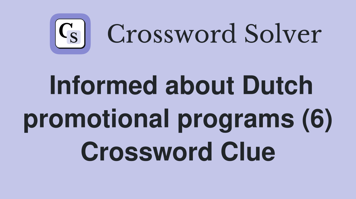 Informed about Dutch promotional programs (6) Crossword Clue