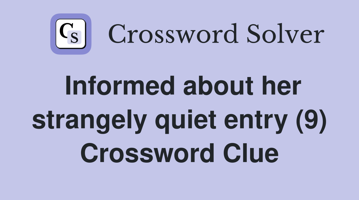 Informed about her strangely quiet entry (9) Crossword Clue