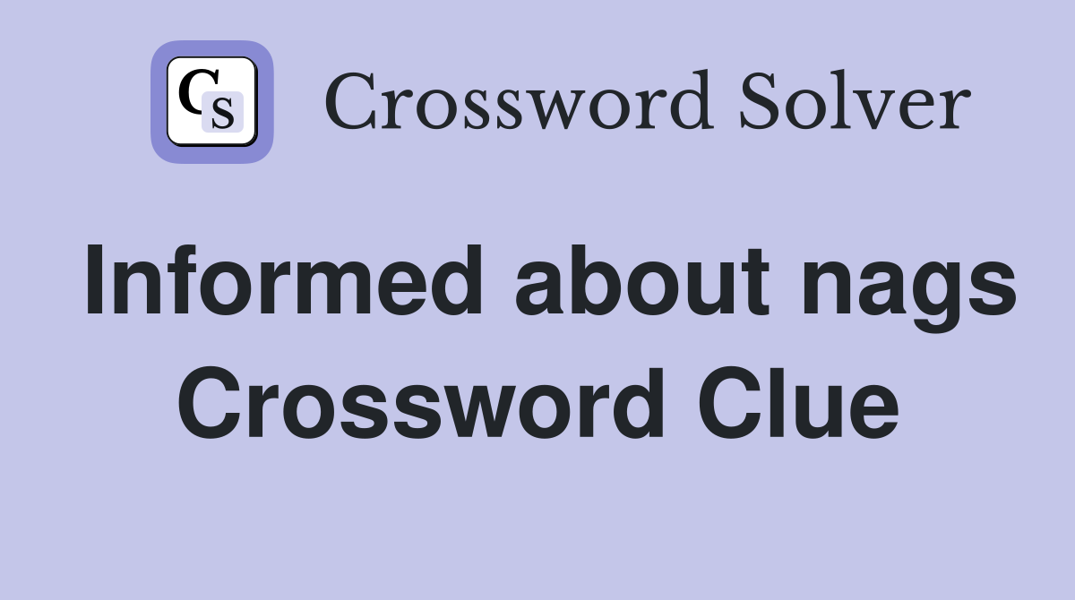 Informed about nags Crossword Clue