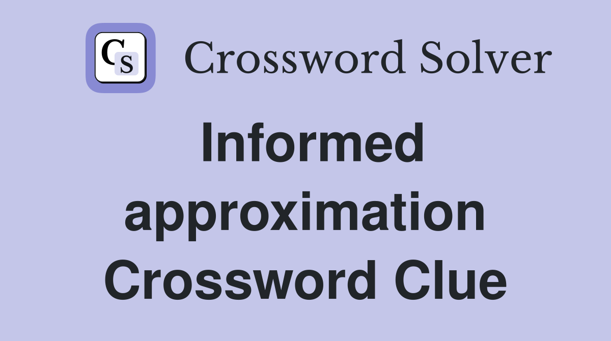 Informed approximation Crossword Clue