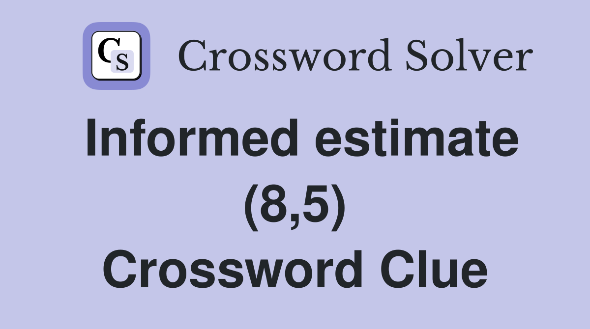 Informed estimate (8,5) Crossword Clue