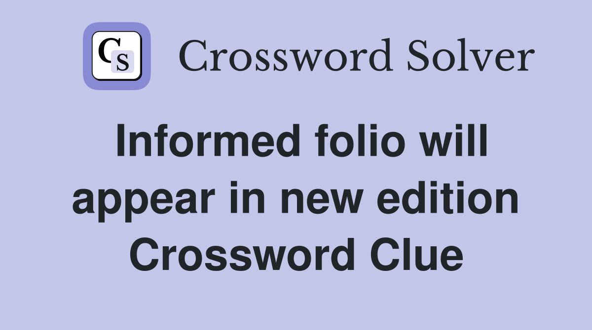 Informed folio will appear in new edition Crossword Clue