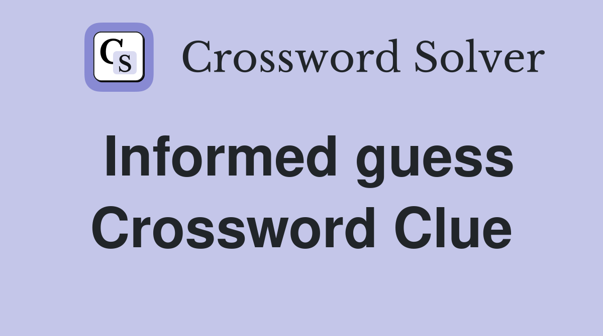Informed guess Crossword Clue