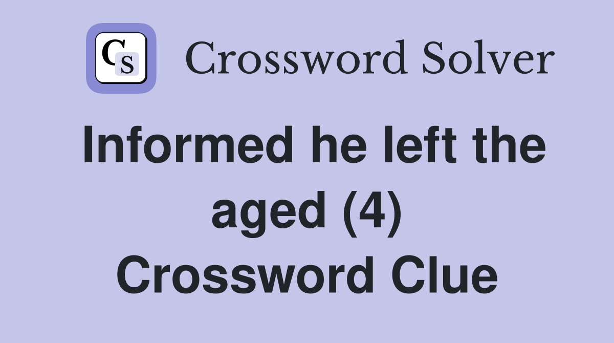 Informed he left the aged (4) Crossword Clue