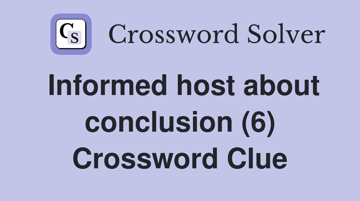 Informed host about conclusion (6) Crossword Clue