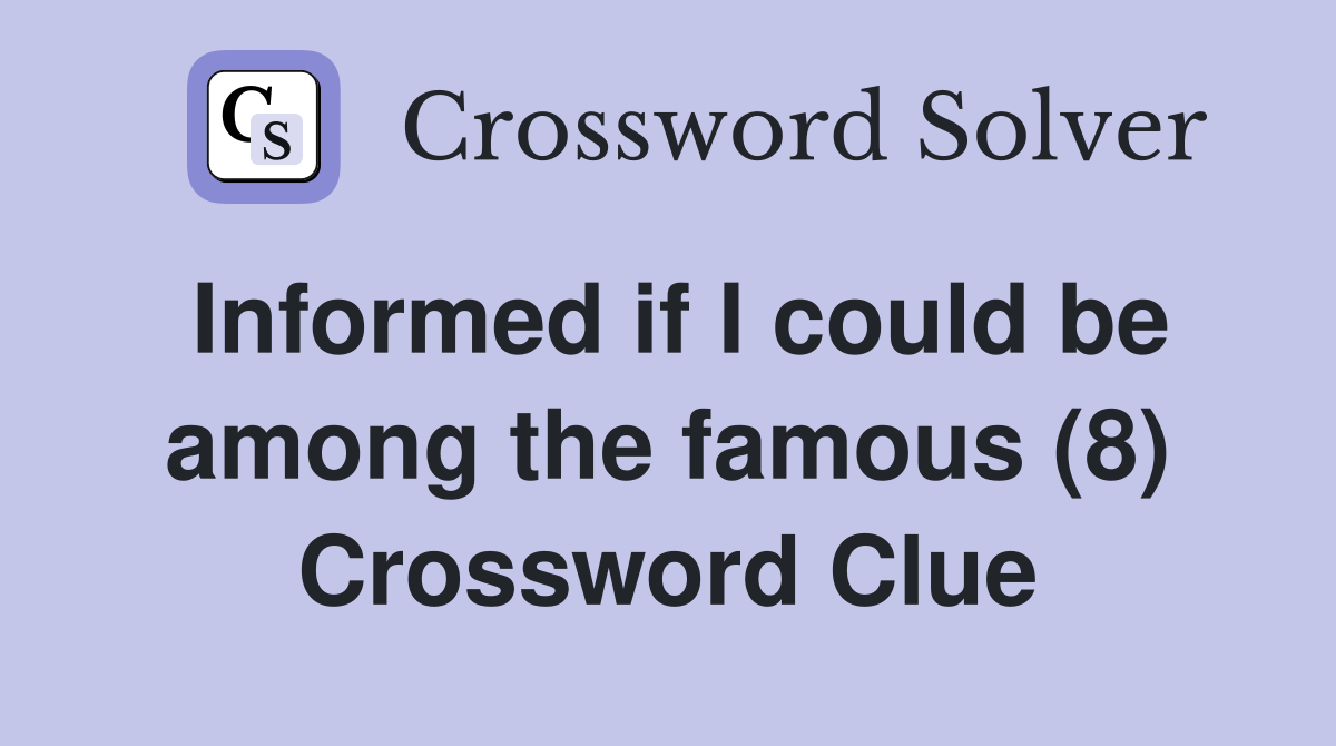 Informed if I could be among the famous (8) Crossword Clue