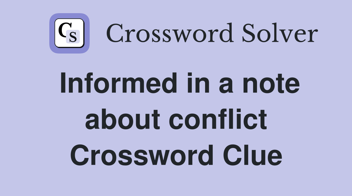 Informed in a note about conflict Crossword Clue