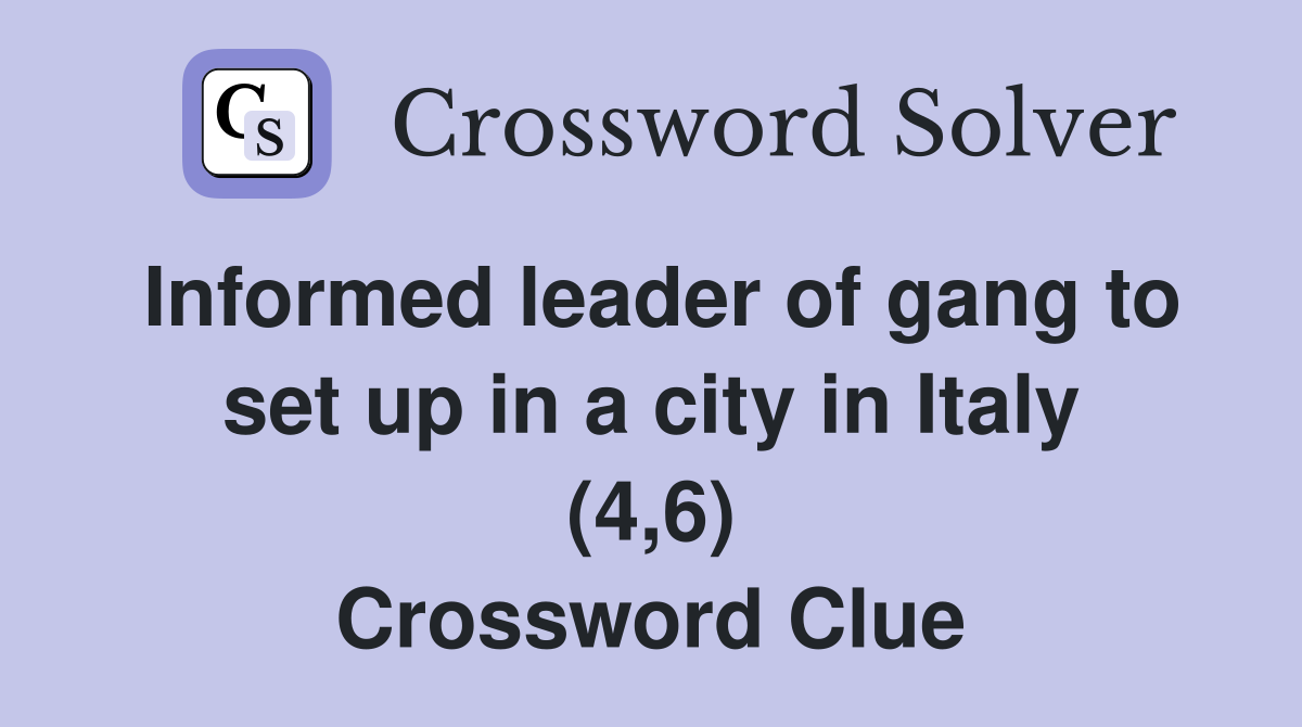 Informed leader of gang to set up in a city in Italy (4,6) Crossword Clue