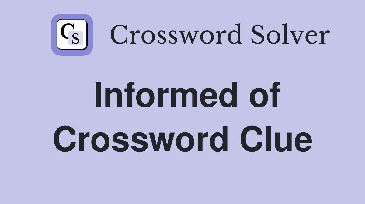 Informed of Crossword Clue