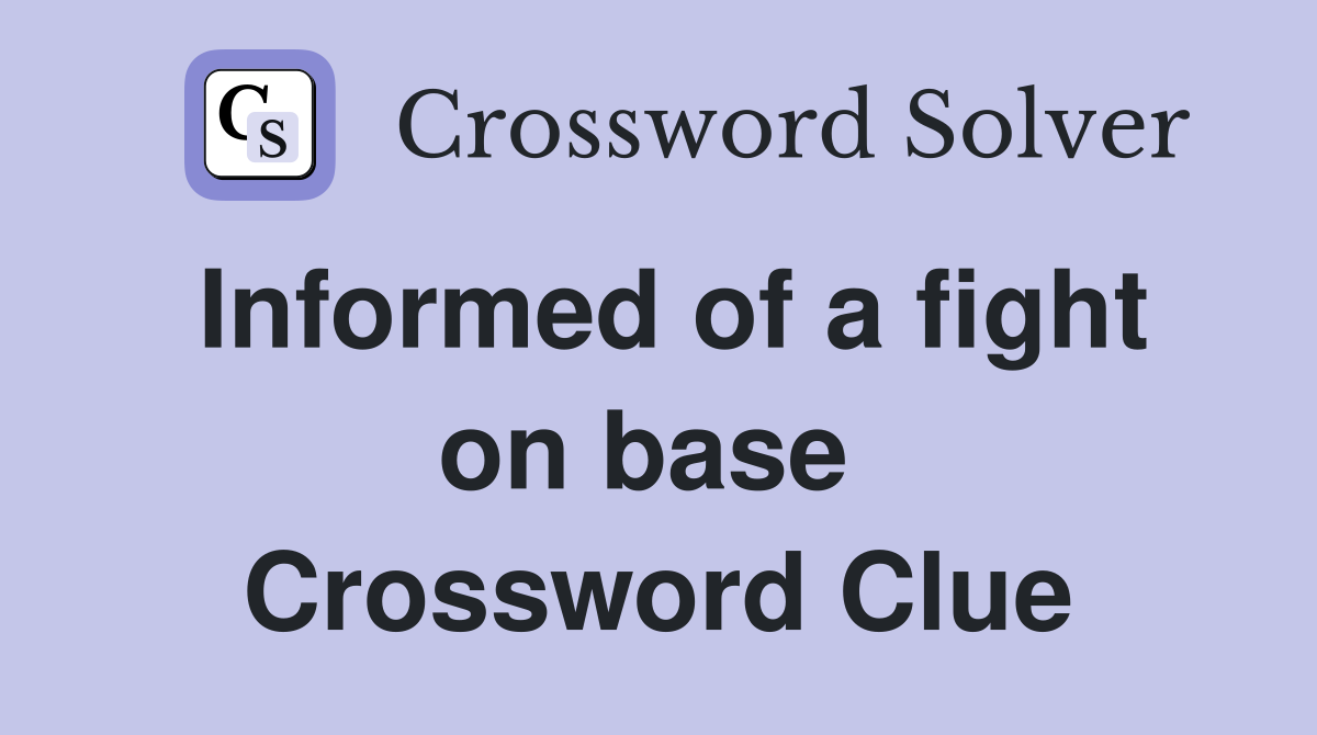 Informed of a fight on base  Crossword Clue