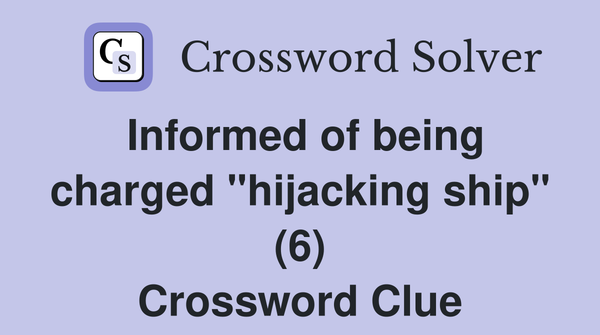 Informed of being charged "hijacking ship" (6) Crossword Clue