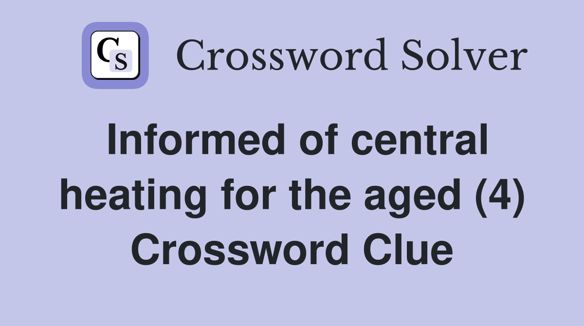 Informed of central heating for the aged (4) Crossword Clue