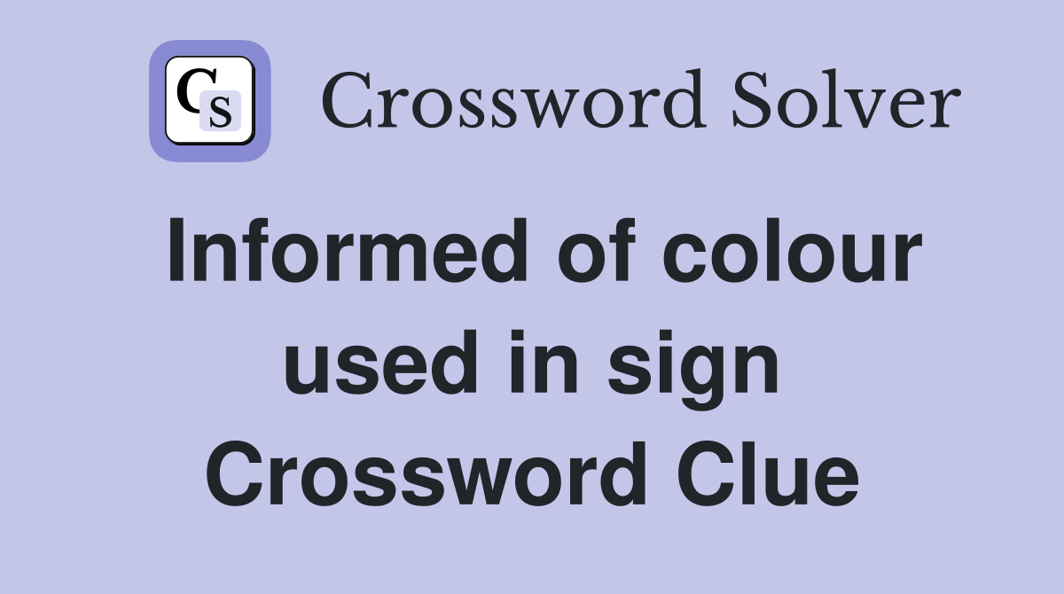 Informed of colour used in sign Crossword Clue