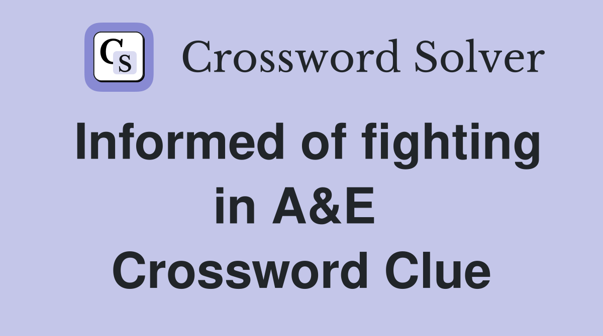 Informed of fighting in A&E  Crossword Clue