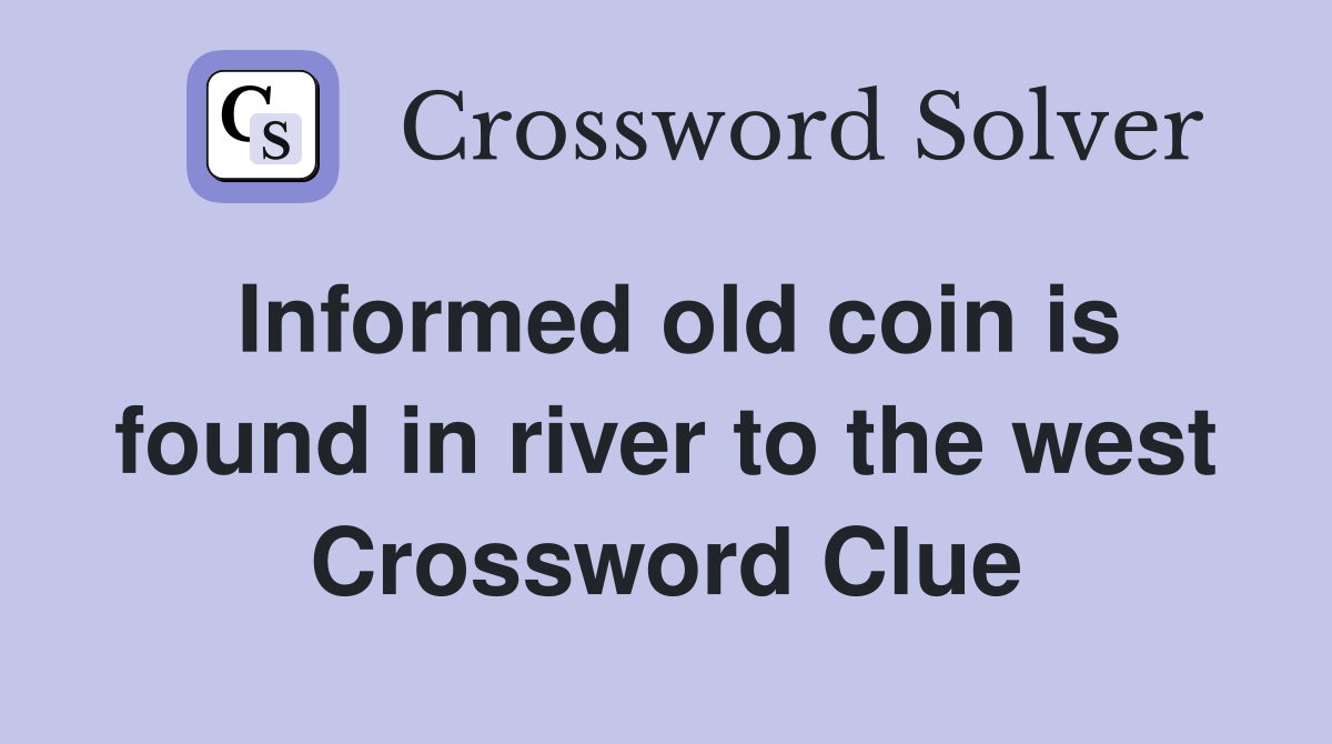 Informed old coin is found in river to the west Crossword Clue