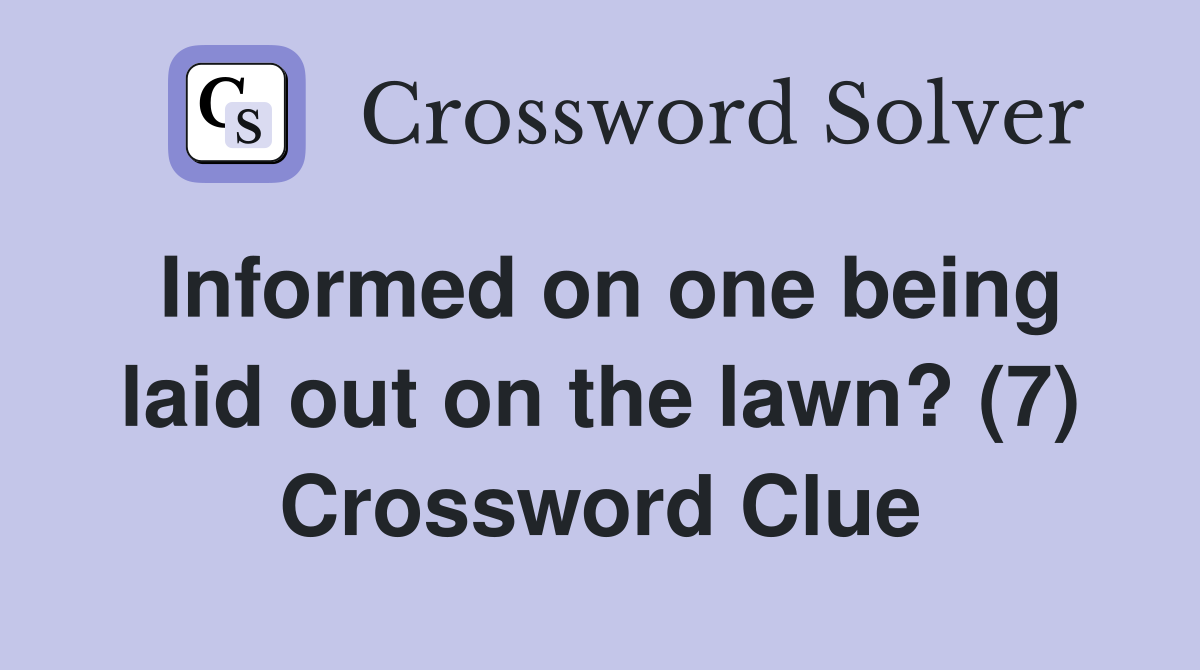Informed on one being laid out on the lawn? (7) Crossword Clue