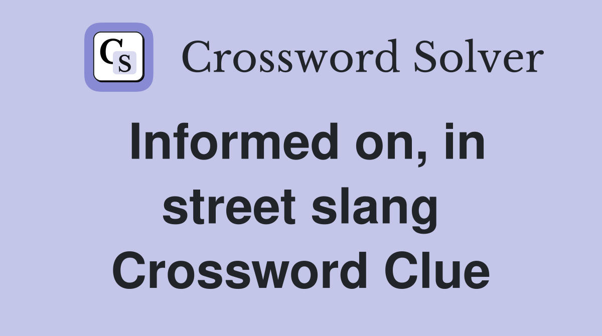 Informed on, in street slang Crossword Clue