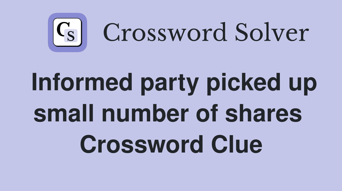 Informed party picked up small number of shares  Crossword Clue