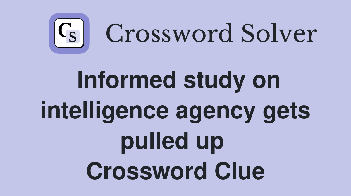 Informed study on intelligence agency gets pulled up  Crossword Clue