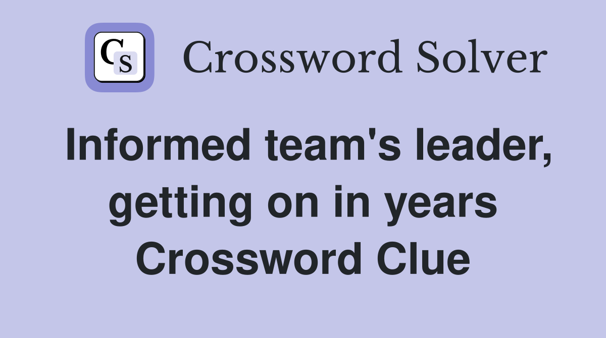 Informed team's leader, getting on in years Crossword Clue