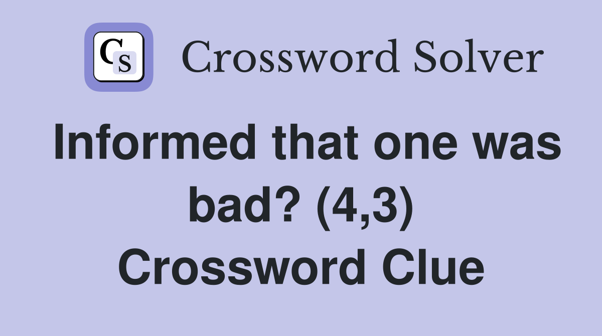 Informed that one was bad? (4,3) Crossword Clue