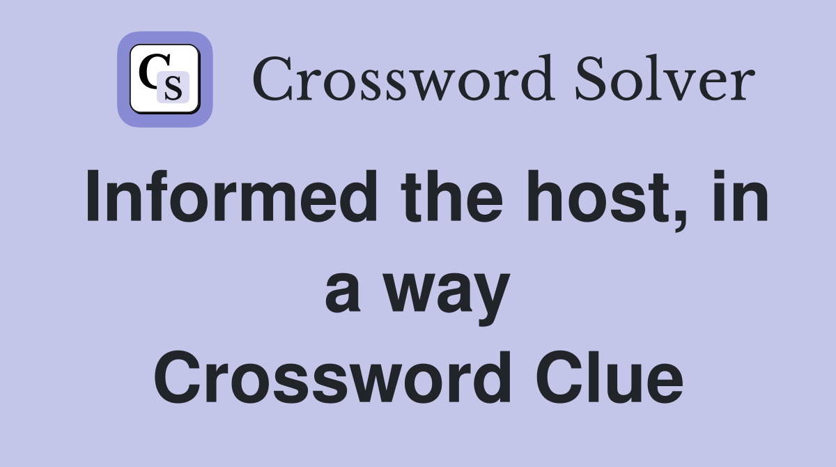 Informed the host, in a way Crossword Clue